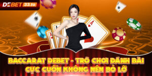 Baccarat Debet - Trò Chơi Đánh Bài Cực Cuốn Không Nên Bỏ Lỡ 
