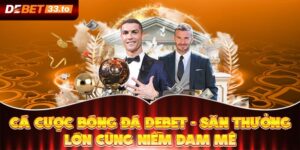 Cá Cược Bóng Đá Debet - Săn Thưởng Lớn Cùng Niềm Đam Mê