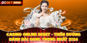 Sòng Bài Debet - Thiên Đường Casino Đẳng Cấp Nhất Châu Á