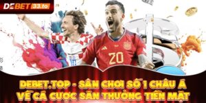 Debet.top - Sân Chơi Số 1 Châu Á Về Cá Cược Săn Thưởng Tiền Mặt