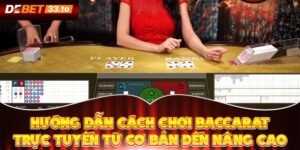 Hướng Dẫn Cách Chơi Baccarat Trực Tuyến Từ Cơ Bản Đến Nâng Cao