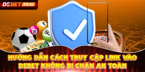 Hướng Dẫn Cách Truy Cập Link Vào Debet Không Bị Chặn An Toàn