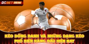 Kèo Đồng Banh Và Những Dạng Kèo Phổ Biến Hàng Đầu Hiện Nay