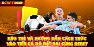 Kèo Thẻ Và Hướng Dẫn Cách Thức Vào Tiền Cá Độ Bất Bại Cùng Debet