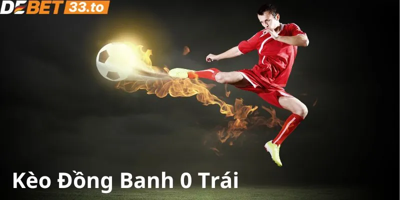 Kèo cược dạng đồng banh 0 trái