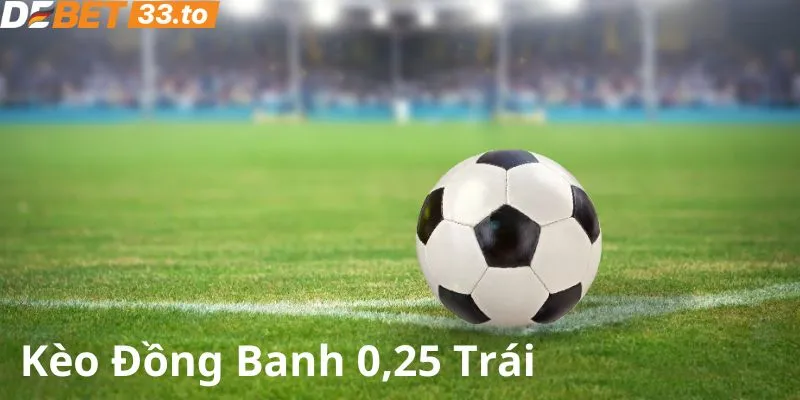 Kèo cược dạng đồng banh 0,25 trái