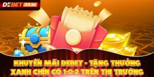 Khuyến Mãi Debet - Tặng Thưởng Xanh Chín Có 1-0-2 Trên Thị Trường