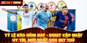 Tỷ Lệ Kèo Hôm Nay - Debet Cập Nhật Uy Tín, Mới Nhất Cho Bet Thủ