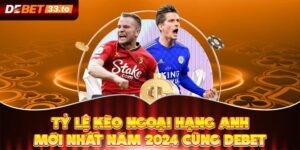 Tỷ Lệ Kèo Ngoại Hạng Anh Liên Tục Cập Nhật Cùng Website Debet