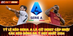 Tỷ Lệ Kèo Seria A Là Gì? Debet Cập Nhật Các Kèo Bóng Đá Ý Hot Nhất 2024