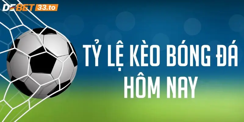 Giới thiệu tỷ lệ kèo hôm nay